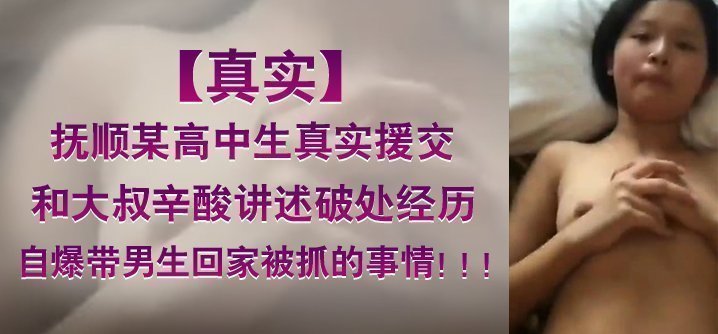 【真实】抚顺某高中生真实援交，和大叔辛酸讲述破处经历。自爆带男生回家被抓的事情！！！封面图