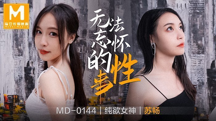MD0144_無法忘懷的性事女神蘇暢強勢回歸！官网苏畅.封面图
