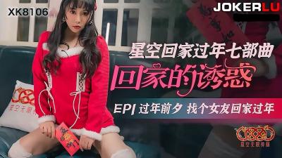【星空传媒】XK8106回家的诱惑EP1过年前夕找个女友回家过年.封面图