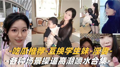 吃瓜推荐互换学生妹淫妻各种场景操逼高潮喷水合集封面图